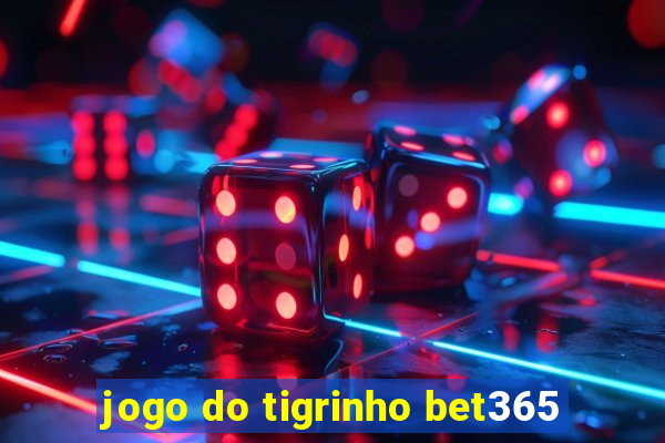 jogo do tigrinho bet365